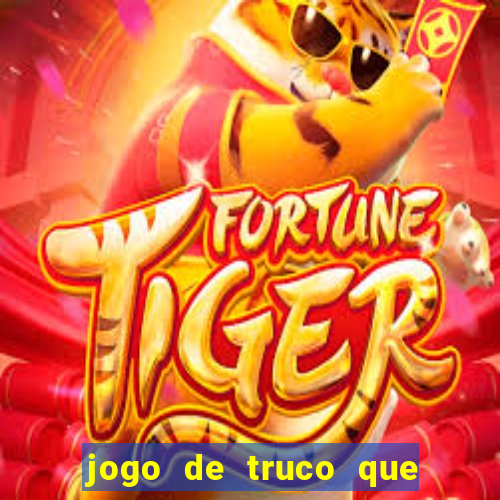 jogo de truco que ganha dinheiro de verdade