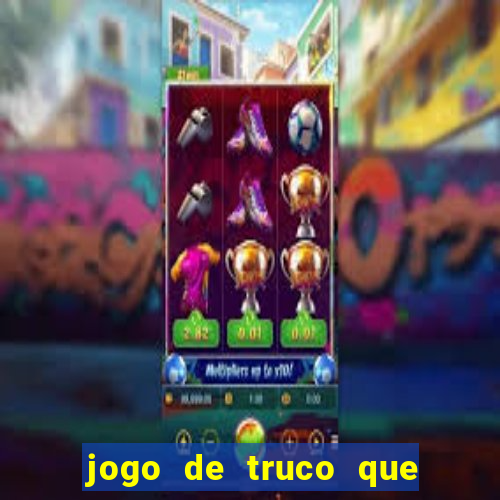 jogo de truco que ganha dinheiro de verdade