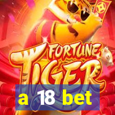 a 18 bet