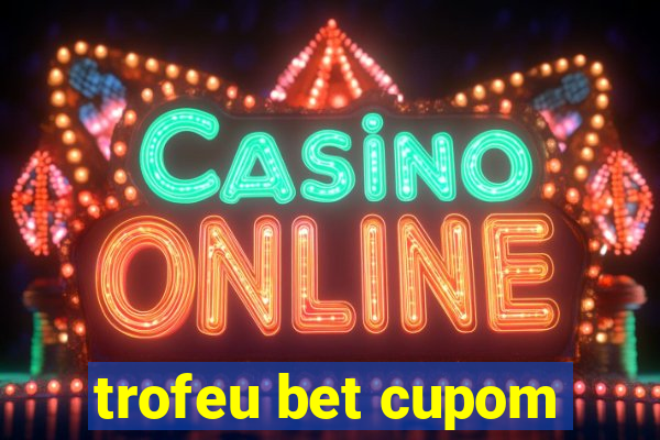 trofeu bet cupom