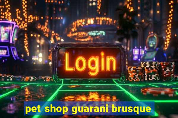 pet shop guarani brusque