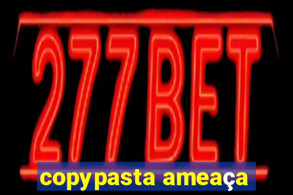 copypasta ameaça