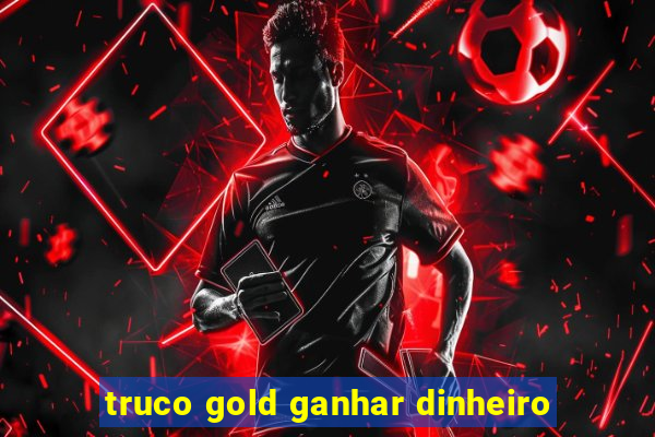 truco gold ganhar dinheiro