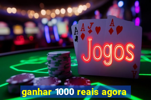 ganhar 1000 reais agora