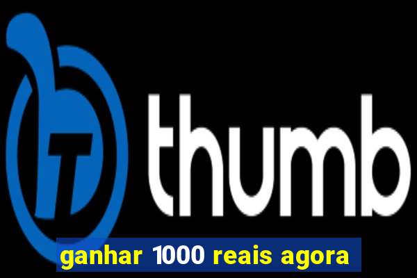 ganhar 1000 reais agora