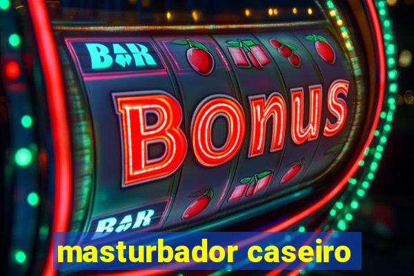 masturbador caseiro