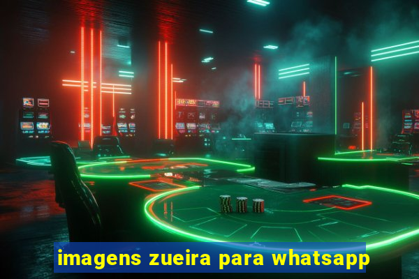 imagens zueira para whatsapp