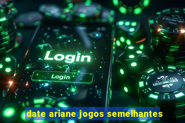 date ariane jogos semelhantes