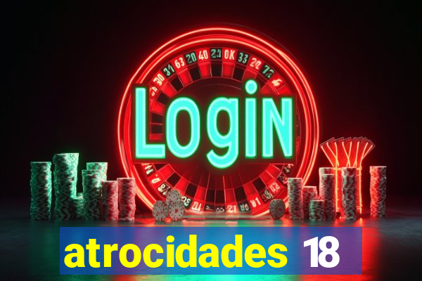 atrocidades 18