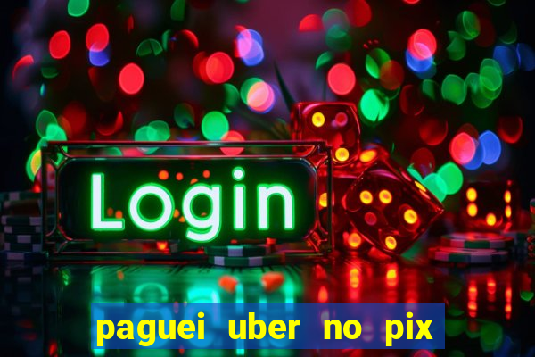 paguei uber no pix e nao achou motorista