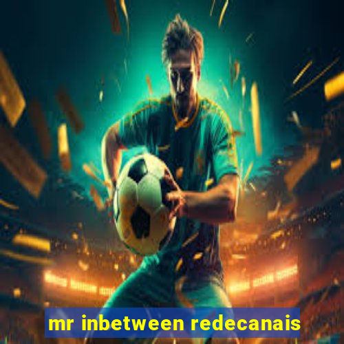 mr inbetween redecanais