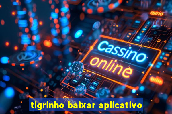 tigrinho baixar aplicativo