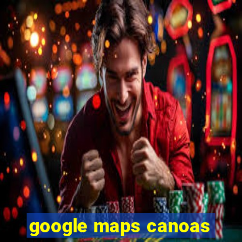 google maps canoas