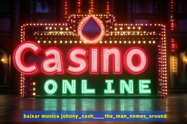 baixar musica johnny_cash____the_man_comes_around