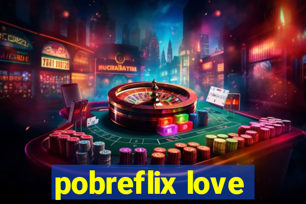 pobreflix love