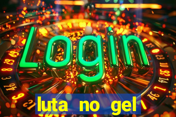 luta no gel cassino show