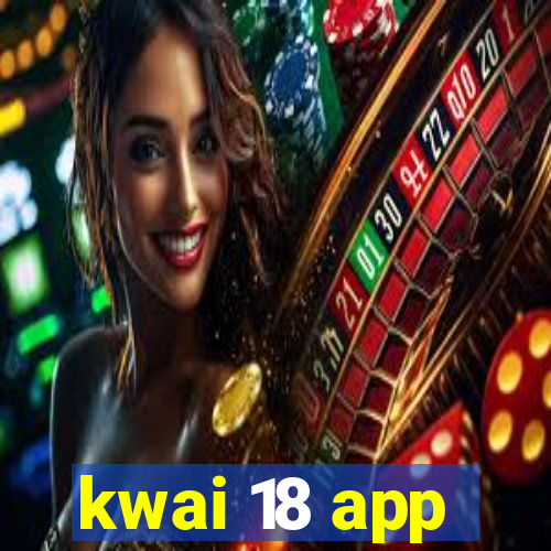 kwai 18 app