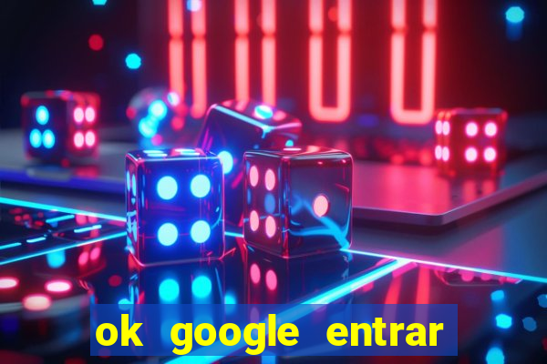 ok google entrar no jogo de c****