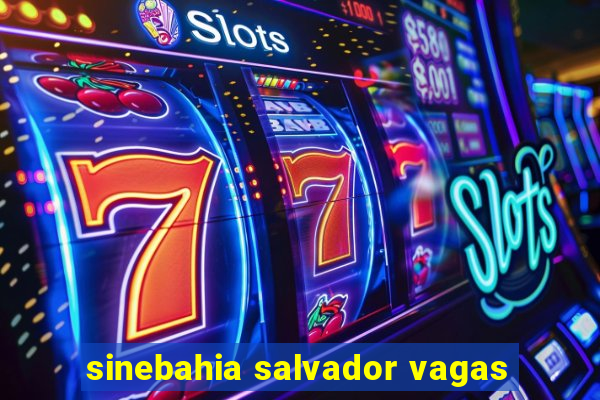 sinebahia salvador vagas