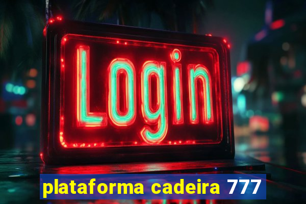 plataforma cadeira 777