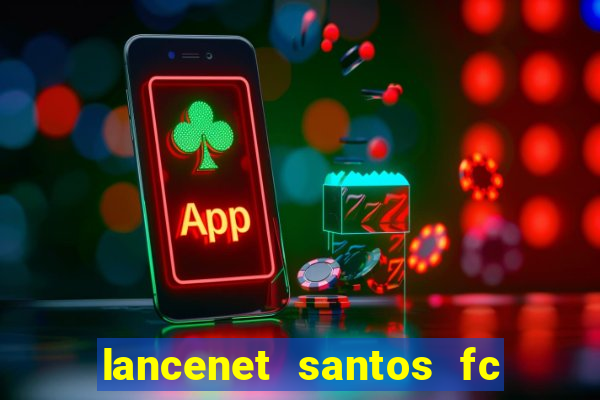 lancenet santos fc ultimas noticias