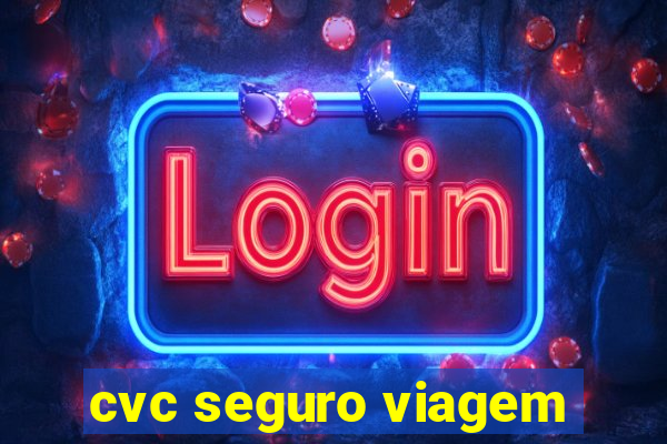 cvc seguro viagem