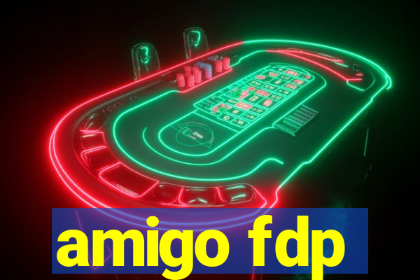 amigo fdp