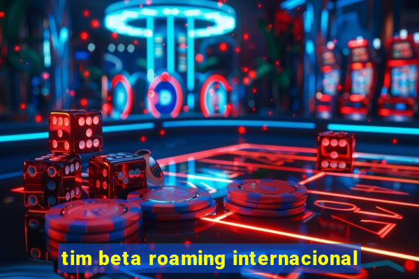 tim beta roaming internacional