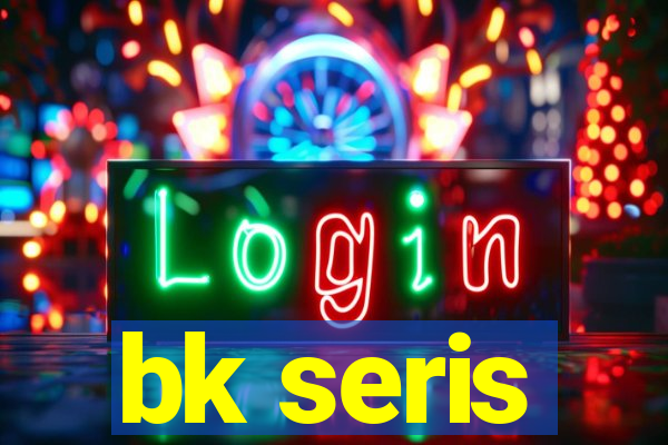 bk seris