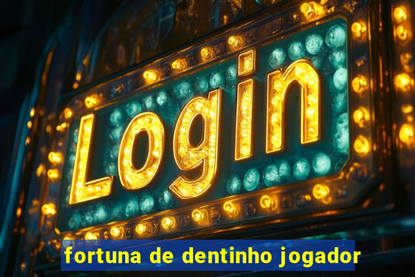 fortuna de dentinho jogador