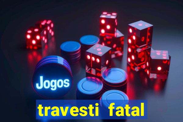 travesti fatal porto alegre