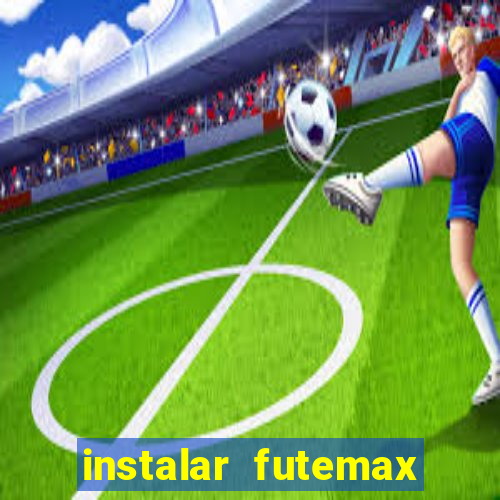 instalar futemax futebol ao vivo