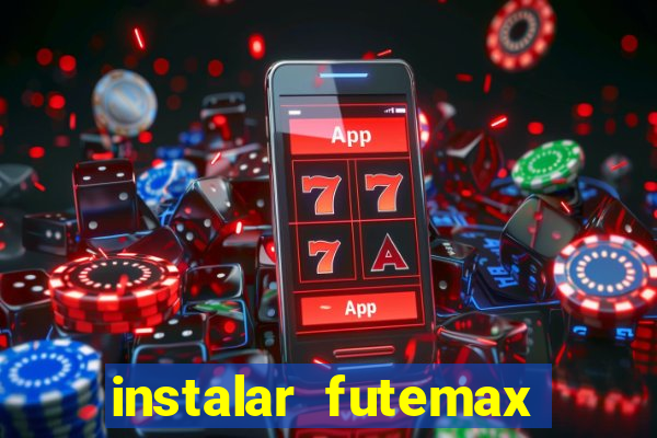 instalar futemax futebol ao vivo