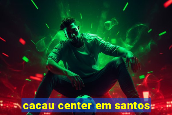 cacau center em santos