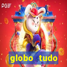 globo tudo absolutamente tudo