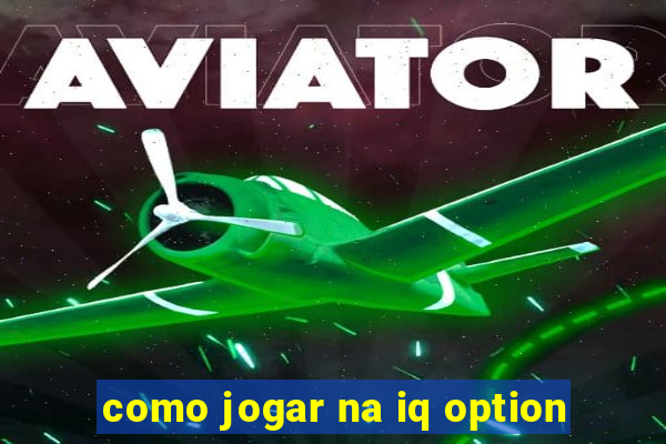 como jogar na iq option