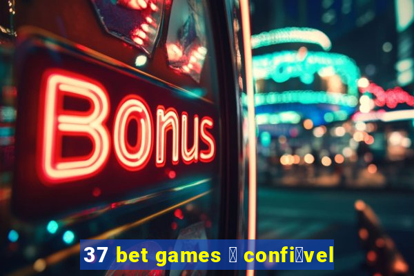 37 bet games 茅 confi谩vel