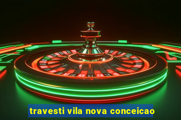 travesti vila nova conceicao