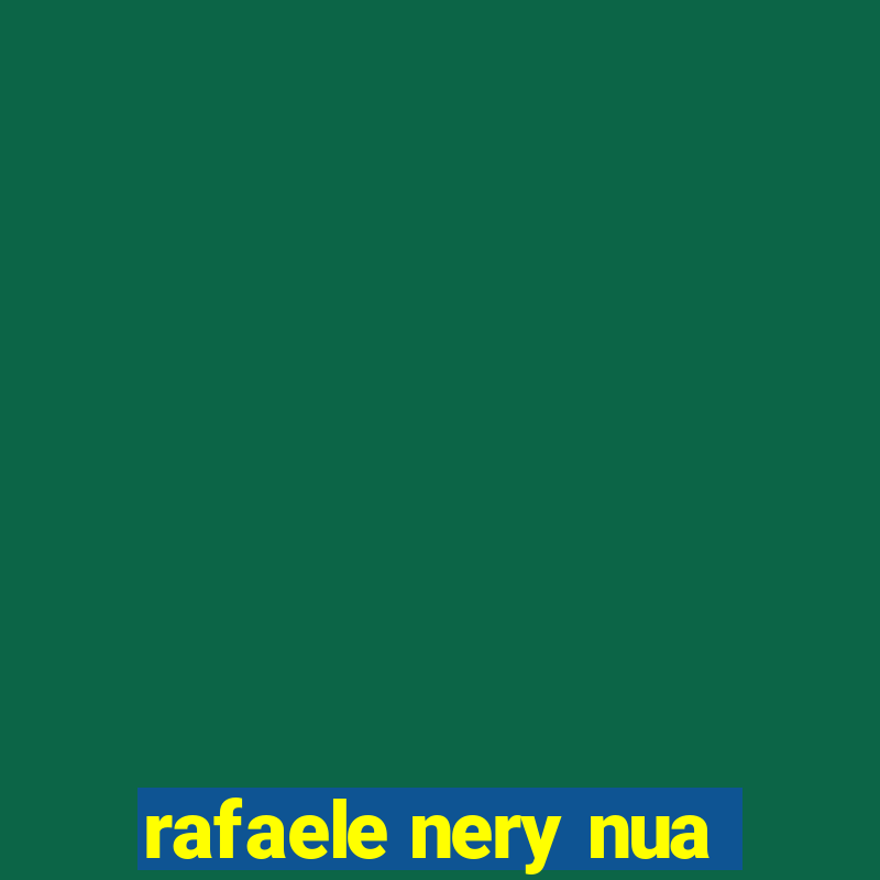 rafaele nery nua