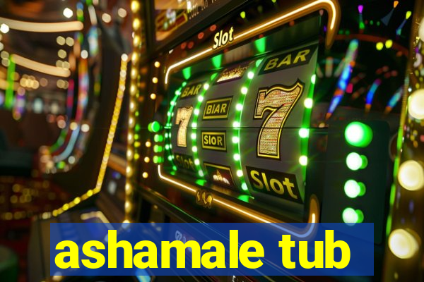 ashamale tub