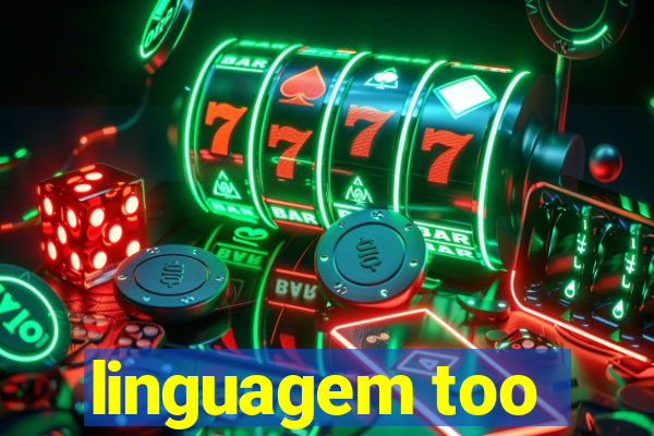 linguagem too