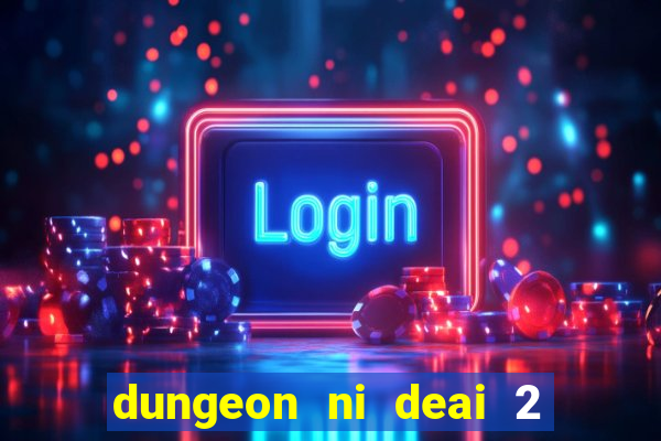 dungeon ni deai 2 temporada dublado data de lan amento