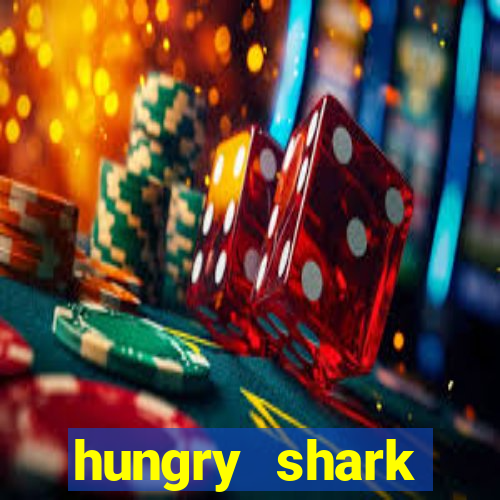 hungry shark evolution dinheiro infinito