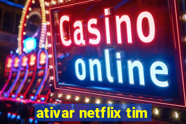 ativar netflix tim