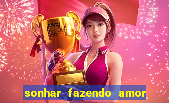 sonhar fazendo amor com outra pessoa jogo do bicho