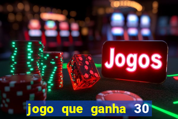 jogo que ganha 30 reais no cadastro