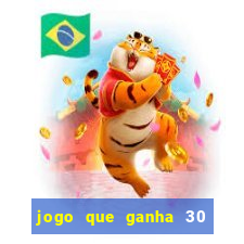 jogo que ganha 30 reais no cadastro