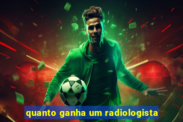 quanto ganha um radiologista