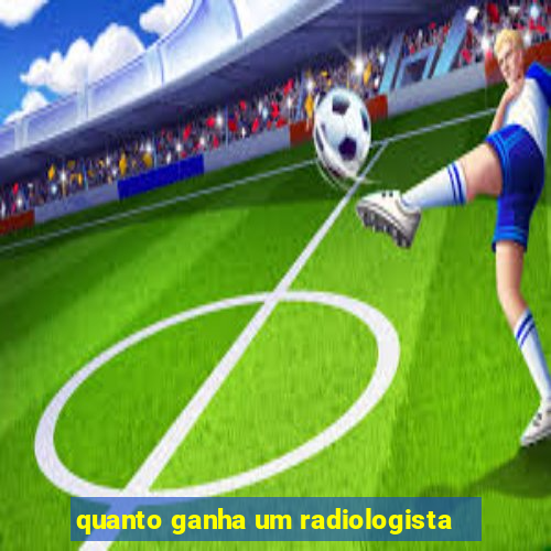 quanto ganha um radiologista