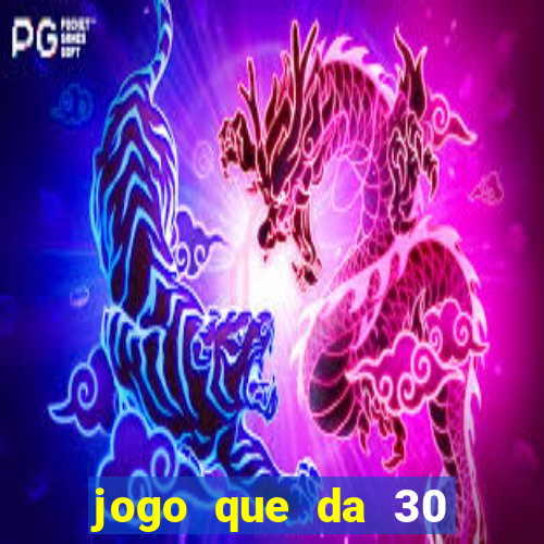 jogo que da 30 reais de bonus